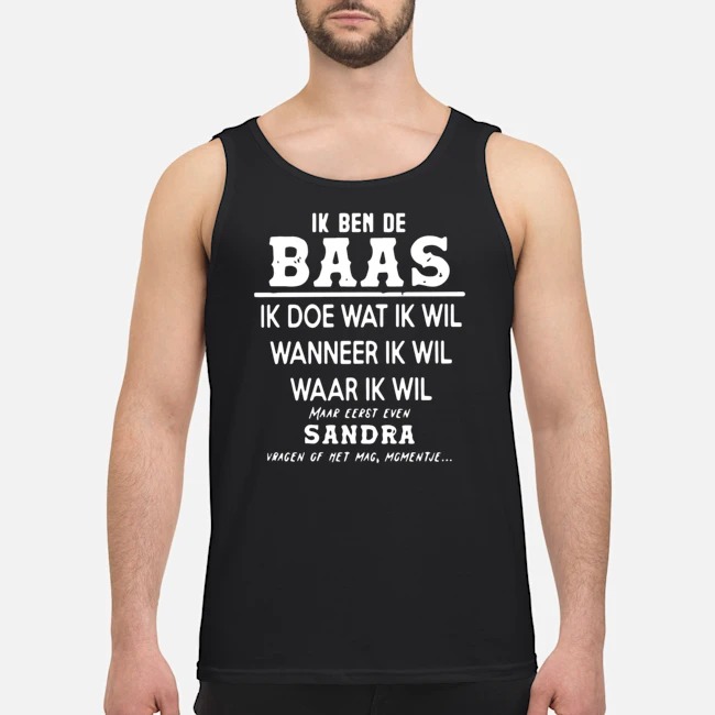 Ik Ben De Baas Ik Doe Wat Ik Wil Wanneer Ik Wil Waar Ik Wil Maar Eerst Even Sandra Shirt 7 Ik Ben De Baas Ik Doe Wat Ik Wil Wanneer Ik Wil Waar Ik Wil Maar Eerst Even Sandra Shirt