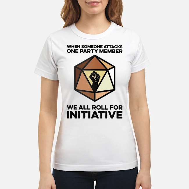 When Someone Attacks One Party Member We All Roll For Initiative Shirt 7 When Someone Attacks One Party Member We All Roll For Initiative Ladies Tee