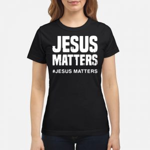 Jesus Matters #Jesus Matters Shirt 6 Jesus Matters #Jesus Matters Shirt