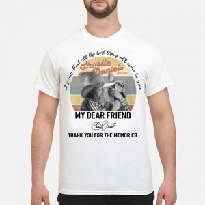 Charlie Daniels I Pray That All The Best Thing Will Come To You My Dear Friend Thank You For The Memories Shirt 5 Charlie Daniels I Pray That All The Best Thing Will Come To You My Dear Friend Thank You For The Memories Shirt