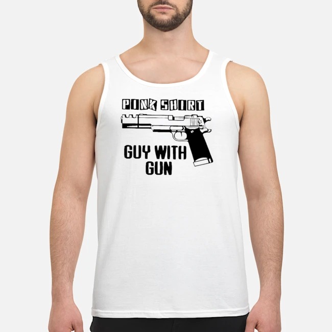 Pink Shirt Guy With Gun Shirt 7 Pink Shirt Guy With Gun Guy Tank Top