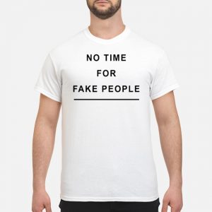 No Time For Fake People Shirt 5 No Time For Fake People Shirt