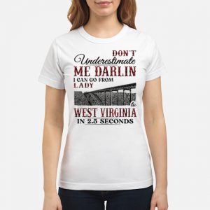 Don't Underestimate Me Darlin I Can Go From Lady West Virginia In 2,5 Seconds Shirt 6 Don't Underestimate Me Darlin I Can Go From Lady West Virginia In 2,5 Seconds Shirt