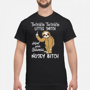 Sloth Twinkle Twinkle Little Snitch Mind Your Business Nosey Bitch Shirt 5 Sloth Twinkle Twinkle Little Snitch Mind Your Business Nosey Bitch Shirt