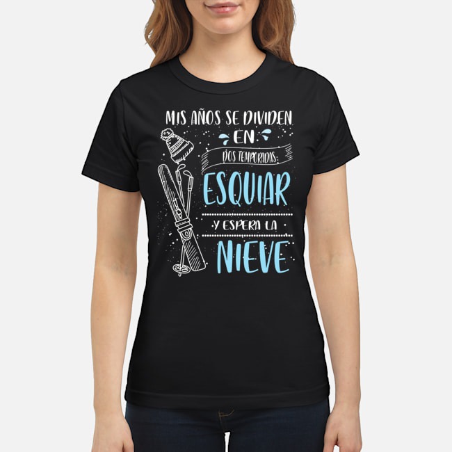 Mis Anos Se Dividen En Dos Temporadas Esquiar Y Espera La Nieve Shirt 7 Mis Anos Se Dividen En Dos Temporadas Esquiar Y Espera La Nieve Ladies Tee