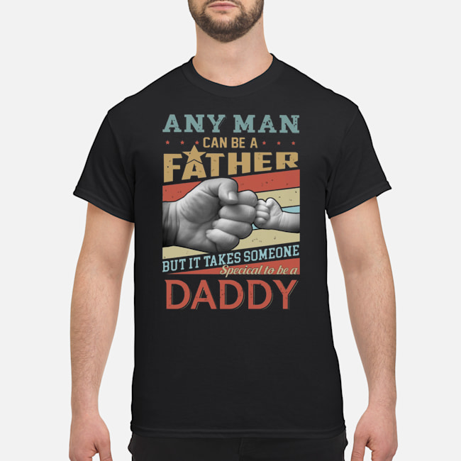 Any Man Can Be A Father But It Takes Someone Special To Be A Daddy Retro Shirt 1 Any Man Can Be A Father But It Takes Someone Special To Be A Daddy Retro Shirt
