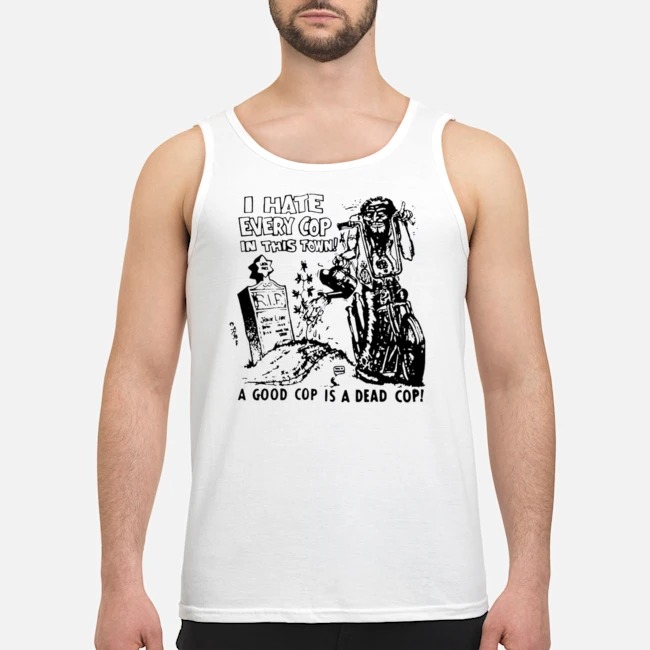I Hate Every Cop In This Town A Good Cop Is A Dead Cop Shirt 7 I Hate Every Cop In This Town A Good Cop Is A Dead Cop Shirt