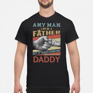 Any Man Can Be A Father But It Takes Someone Special To Be A Daddy Retro Shirt 5 Any Man Can Be A Father But It Takes Someone Special To Be A Daddy Retro Shirt