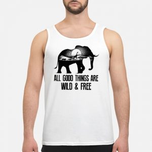 Elephant All Good Things Are Wild And Free Shirt 7 Elephant All Good Things Are Wild And Free Shirt