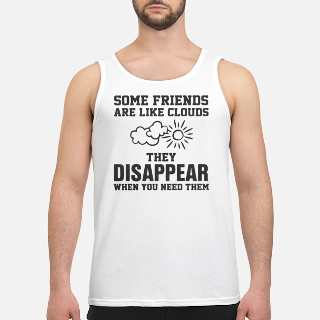 Some Friends Are Like Clouds They Disappear When You Need Them Shirt 6 Some Friends Are Like Clouds They Disappear When You Need Them Guy Tank Top