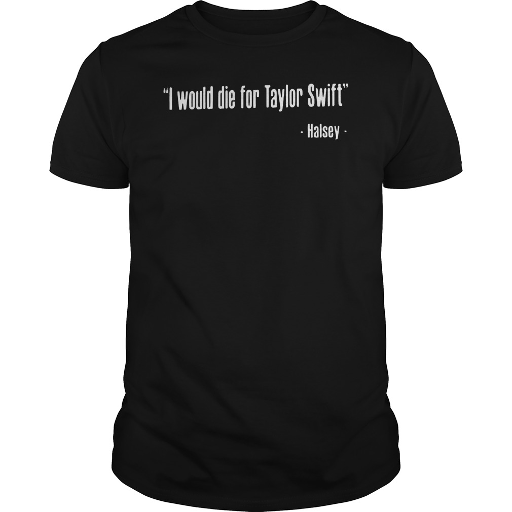Halsey I Would Die For Taylor Swift Shirt 1 Halsey I Would Die For Taylor Swift Shirt