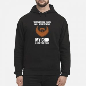 There Are Some Things I Will Never See Again My Chin Is One Of Those Things Shirt 5 There Are Some Things I Will Never See Again My Chin Is One Of Those Things Shirt