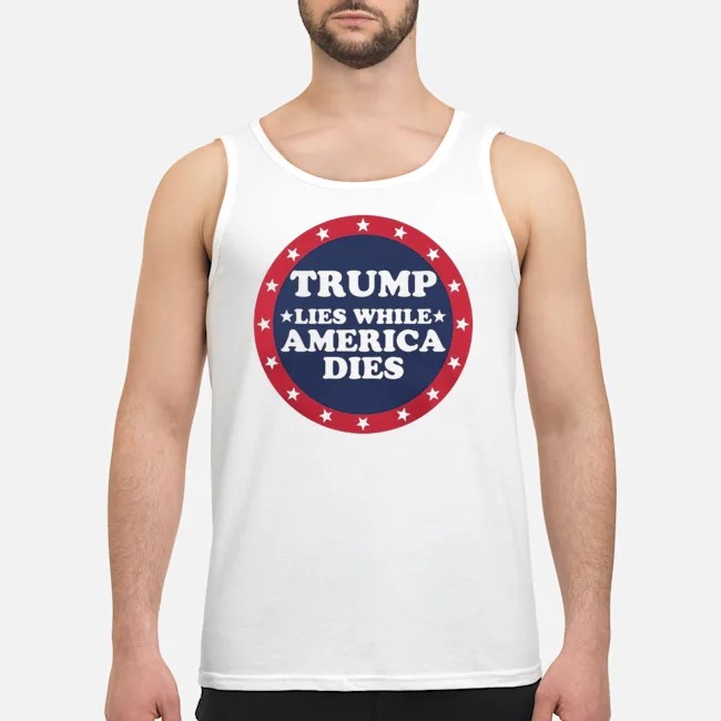 Trump Lies While America Dies Shirt 5 Trump Lies While America Dies Guy Tank Top