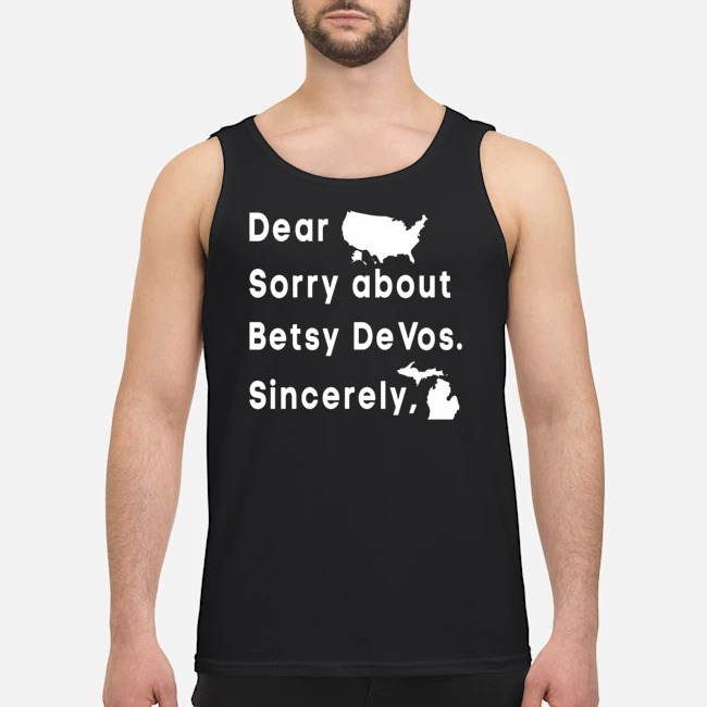 Dear America Sorry About Betsy DeVos Sincerely Shirt 6 Dear America Sorry About Betsy DeVos Sincerely Guy Tank Top