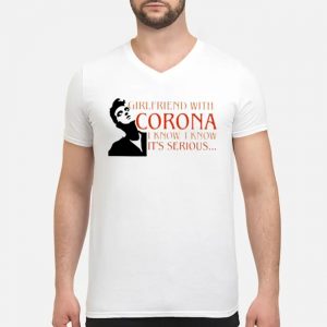 Girlfriend With Corona I Know I Know It's Serious Shirt 8 Girlfriend With Corona I Know I Know It's Serious Shirt