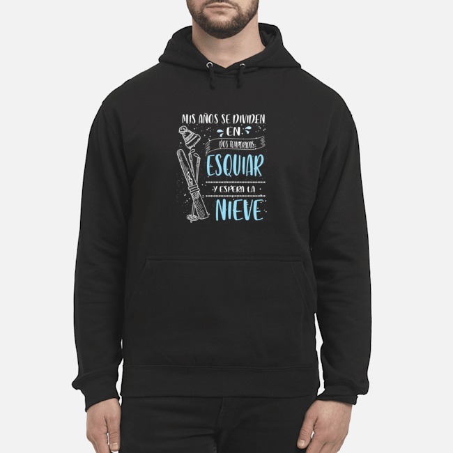 Mis Anos Se Dividen En Dos Temporadas Esquiar Y Espera La Nieve Shirt 8 Mis Anos Se Dividen En Dos Temporadas Esquiar Y Espera La Nieve Hoodie