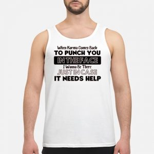 When Karma Comes Back To Punch You In The Face I Wanna Be There Just In Case It Needs Help Shirt 6 When Karma Comes Back To Punch You In The Face I Wanna Be There Just In Case It Needs Help Shirt
