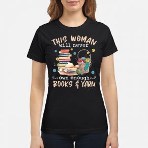 This Woman Will Never Own Enough Books And Yarn Shirt 6 This Woman Will Never Own Enough Books And Yarn Shirt