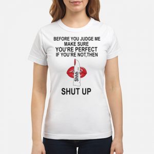 Before You Judge Me Make Sure You're Perfect If You're Not Them Shut Up Shirt 6 Before You Judge Me Make Sure You're Perfect If You're Not Them Shut Up Ladies Tee