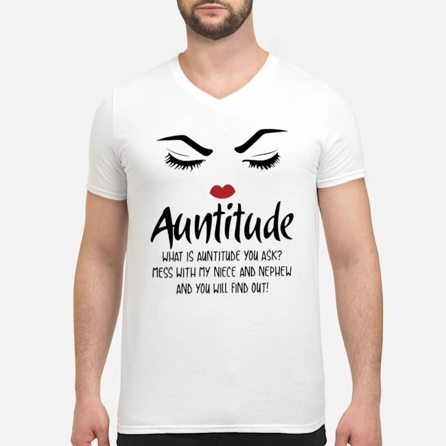 Auntitude What Is Auntitude You Ask Mess With My Niece And Nephew And You Will Find Out Shirt 5 Auntitude What Is Auntitude You Ask Mess With My Niece And Nephew And You Will Find Out Guy V-neck