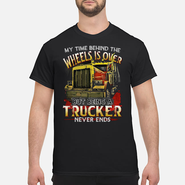 My Time Behind The Wheels Is Over But Being A Trucker Never Ends Shirt 1 My Time Behind The Wheels Is Over But Being A Trucker Never Ends Shirt