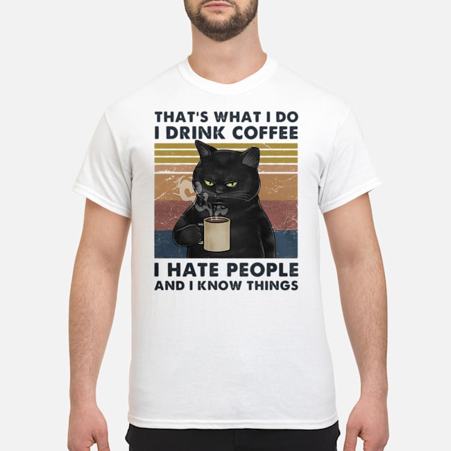 Cat That's What I Do I Drink Coffee I Hate People And I Know Things Vintage Shirt 1 Cat That's What I Do I Drink Coffee I Hate People And I Know Things Vintage Shirt