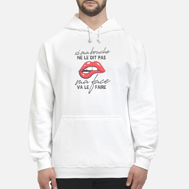 Si Ma Bouche Ne Le Dit Pas Ma Face Va Le Faire Shirt 8 Si Ma Bouche Ne Le Dit Pas Ma Face Va Le Faire Hoodie