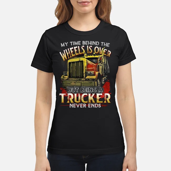 My Time Behind The Wheels Is Over But Being A Trucker Never Ends Shirt 7 My Time Behind The Wheels Is Over But Being A Trucker Never Ends Shirt