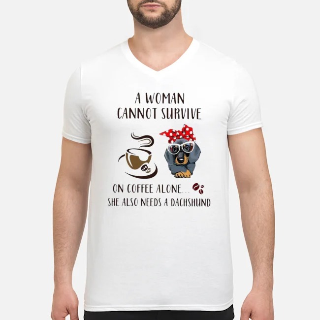 A Woman Cannot Survive On Coffee Alone She Also Needs A Dachshund Shirt 6 A Woman Cannot Survive On Coffee Alone She Also Needs A Dachshund Guy V-neck