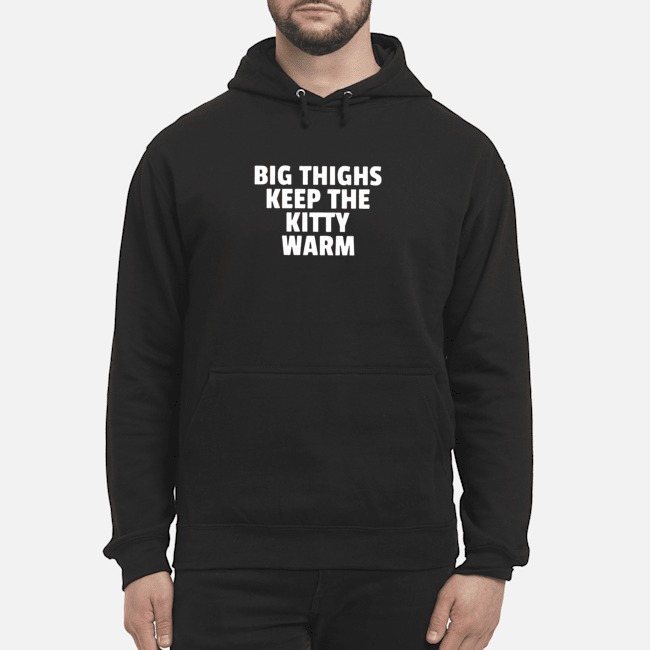 Big Thighs Keeps The Kitty Warm Shirt 8 Big Thighs Keeps The Kitty Warm Hoodie
