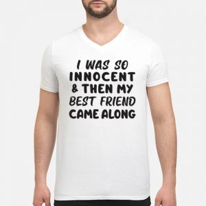 I Was So Innocent And Then My Best Friend Came Along Shirt 8 I Was So Innocent And Then My Best Friend Came Along Shirt