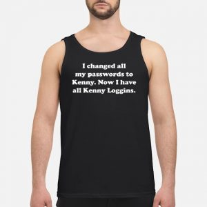 I Changed All My Passwords To Kenny Now I Have All Kenny Loggins Shirt 7 I Changed All My Passwords To Kenny Now I Have All Kenny Loggins Shirt