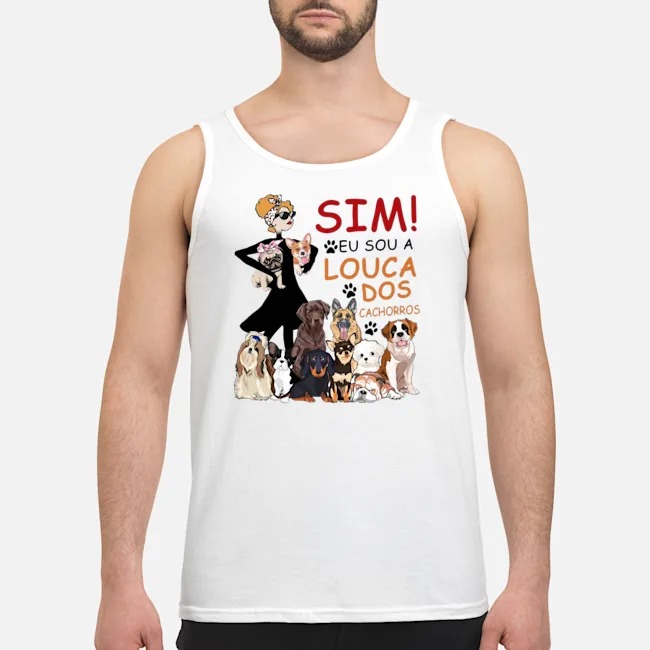 Sim Eu Sou A Louca Dos Cachorros Shirt 8 Sim Eu Sou A Louca Dos Cachorros Shirt