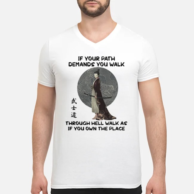 Samurai If Your Path Demands You Walk Through Hell Walk As If You Own The Place Shirt 6 Samurai If Your Path Demands You Walk Through Hell Walk As If You Own The Place Shirt