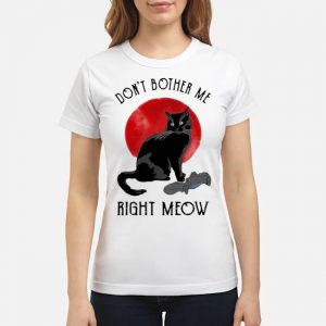 Black Cat Don't Bother Me Right Meow Moon Shirt 7 Black Cat Don't Bother Me Right Meow Moon Ladies Tee