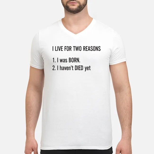 I Live For Two Reasons I Was Born I Haven't Died Yet Shirt 5 I Live For Two Reasons I Was Born I Haven't Died Yet Shirt 1