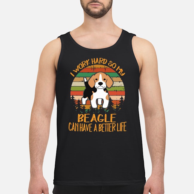 I Work Hard So My Beagle Can Have A Better Life Dog Vintage Shirt 6 I Work Hard So My Beagle Can Have A Better Life Dog Vintage Guy Tank Top