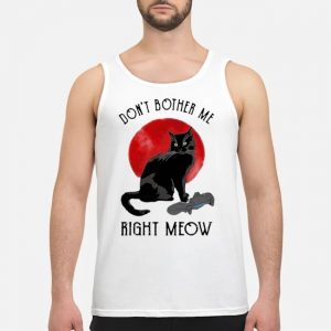 Black Cat Don't Bother Me Right Meow Moon Shirt 6 Black Cat Don't Bother Me Right Meow Moon Guy Tank Top