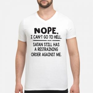 Nope I Can't Go To Hell Satan Still Has A Restraining Order Against Me Shirt 8 Nope I Can't Go To Hell Satan Still Has A Restraining Order Against Me Shirt
