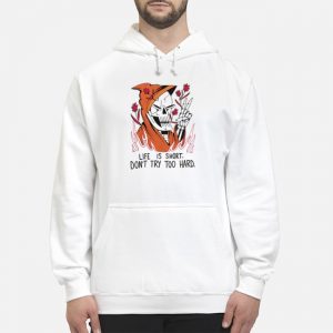 Life Is Short Don't Try Too Hard Shirt 5 Life Is Short Don't Try Too Hard Shirt