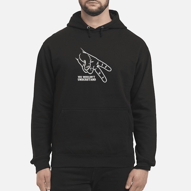 Hand You Wouldn't Understand Shirt 8 Hand You Wouldn't Understand Hoodie