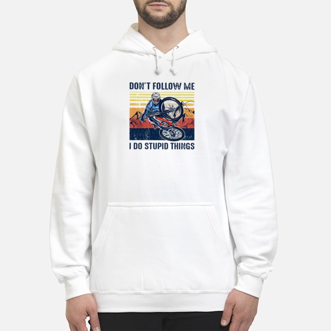 Cycling Don't Follow Me I Do Stupid Things Vintage Shirt 8 Cycling Don't Follow Me I Do Stupid Things Vintage Hoodie