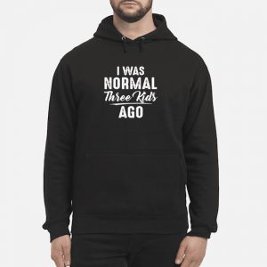 I Was Normal Three Kids Ago Shirt 5 I Was Normal Three Kids Ago Shirt