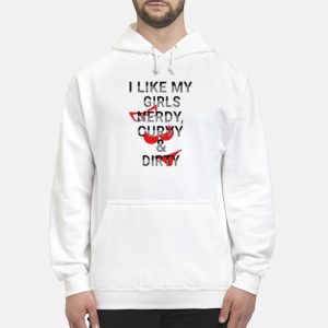 I Like My Girls Nerdy Curvy And Dirty Shirt 5 I Like My Girls Nerdy Curvy And Dirty Shirt
