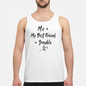 Me + My Best Friend = Trouble Shirt 8 Me + My Best Friend = Trouble Shirt