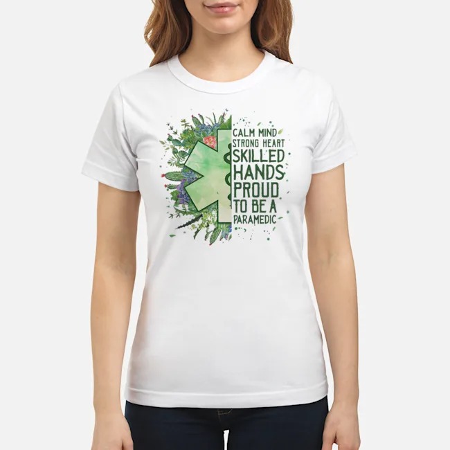 Calm Mind Strong Heart Skilled Hands Proud To Be A Paramedic Shirt 7 Calm Mind Strong Heart Skilled Hands Proud To Be A Paramedic Shirt
