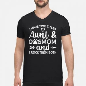 I Have Two Titles Aunt And Dogmom And I Rock Them Both Shirt 8 I Have Two Titles Aunt And Dogmom And I Rock Them Both Shirt