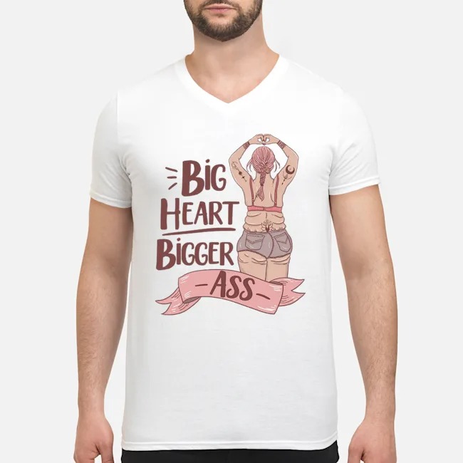 Big Heart Bigger Ass Shirt 6 Big Heart Bigger Ass Guy V-neck