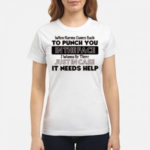 When Karma Comes Back To Punch You In The Face I Wanna Be There Just In Case It Needs Help Shirt 7 When Karma Comes Back To Punch You In The Face I Wanna Be There Just In Case It Needs Help Shirt