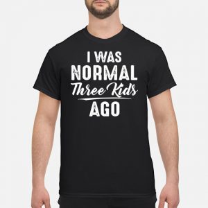 I Was Normal Three Kids Ago Shirt 5 I Was Normal Three Kids Ago Shirt